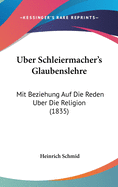 Uber Schleiermacher's Glaubenslehre: Mit Beziehung Auf Die Reden Uber Die Religion (1835)
