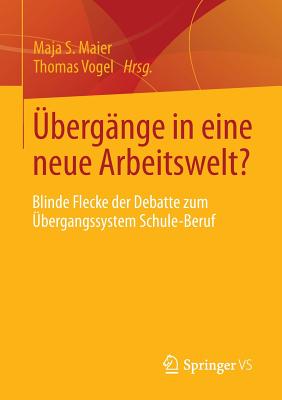 Ubergange in Eine Neue Arbeitswelt?: Blinde Flecke Der Debatte Zum Ubergangssystem Schule-Beruf - Maier, Maja S. (Editor), and Vogel, Thomas (Editor)