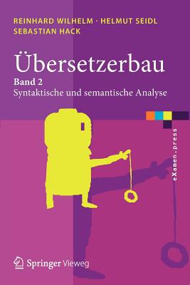 Ubersetzerbau: Band 2: Syntaktische Und Semantische Analyse - Wilhelm, Reinhard, and Seidl, Helmut, and Hack, Sebastian