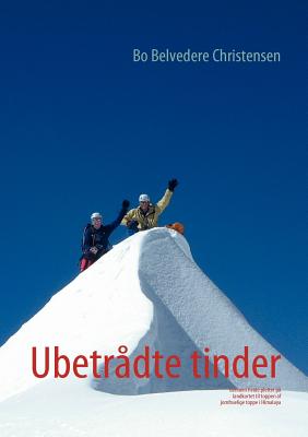 Ubetr?dte tinder: Gennem hvide pletter p? landkortet til toppen af jomfruelige toppe i Himalaya - Christensen, Bo Belvedere