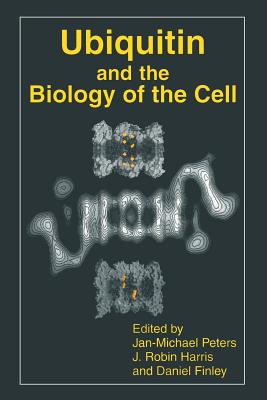 Ubiquitin and the Biology of the Cell - Peters, Jan-Michael (Editor), and Harris, J Robin (Editor), and Finley, Daniel (Editor)