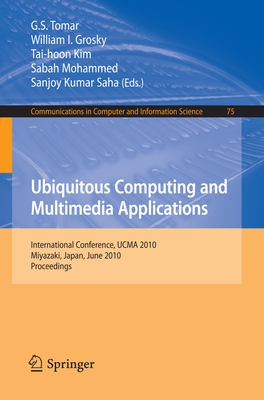 Ubiquitous Computing and Multimedia Applications: International Conference, Ucma 2010, Miyazaki, Japan, June 23-25, 2010. Proceedings - Tomar, G S (Editor), and Grosky, William I (Editor), and Kim, Tai-hoon (Editor)