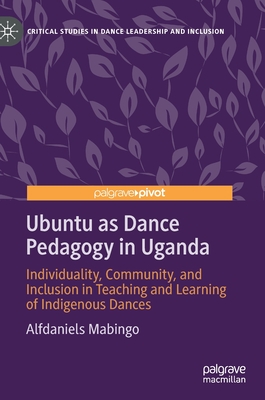 Ubuntu as Dance Pedagogy in Uganda: Individuality, Community, and Inclusion in Teaching and Learning of Indigenous Dances - Mabingo, Alfdaniels