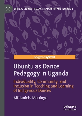 Ubuntu as Dance Pedagogy in Uganda: Individuality, Community, and Inclusion in Teaching and Learning of Indigenous Dances - Mabingo, Alfdaniels