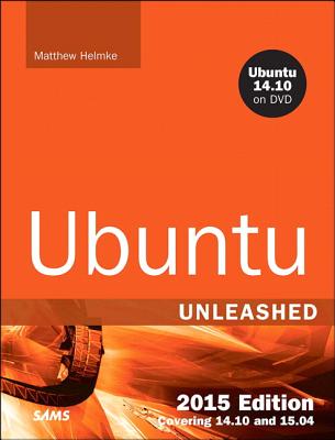 Ubuntu Unleashed 2015 Edition: Covering 14.10 and 15.04 - Helmke, Matthew