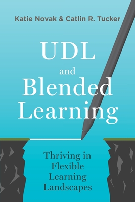 UDL and Blended Learning: Thriving in Flexible Learning Landscapes - Novak, Katie, and Tucker, Catlin