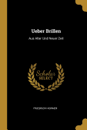 Ueber Brillen: Aus Alter Und Neuer Zeit