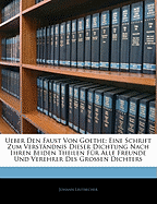 Ueber Den Faust Von Goethe: Eine Schrift Zum Verstandnis Dieser Dichtung Nach Ihren Beiden Theilen Fur Alle Freunde Und Verehrer Des Grossen Dichters - Leutbecher, Johann