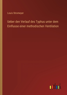 Ueber den Verlauf des Typhus unter dem Einflusse einer methodischen Ventilation - Stromeyer, Louis