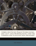 Ueber Deutsche Dialectforschung, Die Laut- Und Wortbildung Und Die Formen Der Schlesischen Mundart