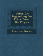 Ueber Die Begr&#65533;ndung Der Ethik Durch Die Physik