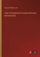 Ueber die dogmatische Analyse Rmischer Rechtsinstitute