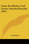 Ueber Die Mittlere Und Neuere Attische Komodie (1857)