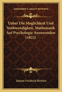 Ueber Die Moglichkeit Und Nothwendigkeit, Mathematik Auf Psychologie Anzuwenden (1822)