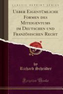 Ueber Eigent?mliche Formen Des Miteigentums Im Deutschen Und Franzsischen Recht (Classic Reprint)