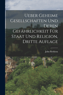 Ueber Geheime Gesellschaften Und Deren Gefahrlichkeit Fur Staat Und Religion, Dritte Auflage