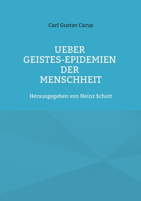 Ueber Geistes-Epidemien der Menschheit - Carus, Carl Gustav, and Schott, Heinz (Editor)