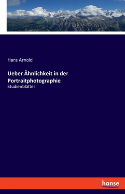 Ueber ?hnlichkeit in der Portraitphotographie: Studienbl?tter - Arnold, Hans