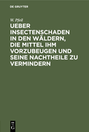 Ueber Insectenschaden in Den Wldern, Die Mittel Ihm Vorzubeugen Und Seine Nachtheile Zu Vermindern