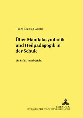 Ueber Mandalasymbolik Und Heilpaedagogik in Der Schule: Ein Erfahrungsbericht - Pggeler, Johanna (Editor), and Werner, Hanns-Dietrich