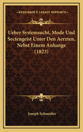 Ueber Systemsucht, Mode Und Sectengeist Unter Den Aerzten, Nebst Einem Anhange (1823)