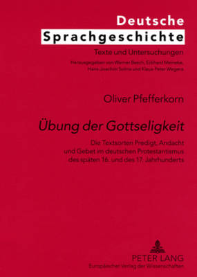 Uebung der Gottseligkeit: Die Textsorten Predigt, Andacht und Gebet im deutschen Protestantismus des spaeten 16. und des 17. Jahrhunderts - Solms, Hans-Joachim, and Pfefferkorn, Oliver