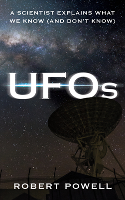 UFOs: A Scientist Explains What We Know (and Don't Know) - Powell, Robert