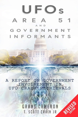 UFOs, Area 51, and Government Informants: A Report on Government Involvement in UFO Crash Retrievals - Crain, Scott, Jr., and Cameron, Grant