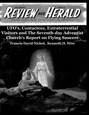 UFO's, Contactees, Extraterrestial Visitors and The The Seventh-day Adventist Church's Report on Flying Saucers - Woo, Kenneth H, and Nichol, Francis David