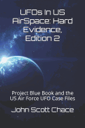 UFOs In US AirSpace: Hard Evidence, Edition 2: Project Blue Book and the US Air Force UFO Case Files