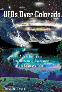 UFOs Over Colorado: A True History of Extraterrestrial Encounters in the Centennial State