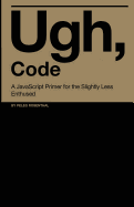 Ugh, Code: A JavaScript Primer for the Slightly Less Enthused