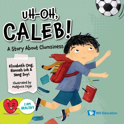 Uh-oh, Caleb!: A Story About Clumsiness - Ong, Elizabeth, and Loh, Hannah, and Yang, Suyi