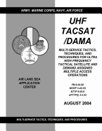 UHF Tacsat/Dama: Multi-Service Tactics, Techniques, and Procedures for Ultra High Frequency Tactical Satellite and Demand Assigned Multiple Access Operations (FM 6-02.90 / MCRP 3-40.3G / NTTP 6-02.9 / AFTTP(I) 3-2.53)