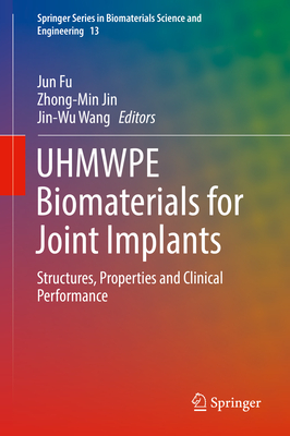 UHMWPE Biomaterials for Joint Implants: Structures, Properties and Clinical Performance - Fu, Jun (Editor), and Jin, Zhong-Min (Editor), and Wang, Jin-Wu (Editor)