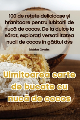 Uimitoarea carte de bucate cu nuc  de cocos - M d lina Cioc?rlan