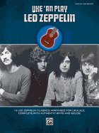Uke 'an Play Led Zeppelin: 16 Led Zeppelin Classics Arranged for Ukulele, Complete with Authentic Riffs and Solos!