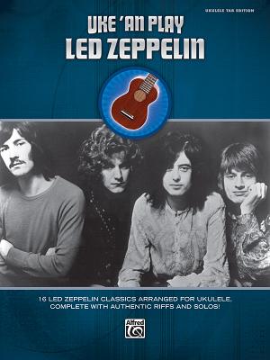 Uke 'an Play Led Zeppelin: 16 Led Zeppelin Classics Arranged for Ukulele, Complete with Authentic Riffs and Solos! - Led Zeppelin