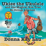 UKiee the Ukulele: And the Magical Koa Tree No Strings Attached Book 7 Volume 3
