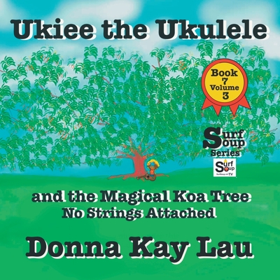 UKiee the Ukulele: And the Magical Koa Tree No Strings Attached Book 7 Volume 3 - Lau, Donna Kay (Editor)