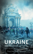 Ukraine and the Empire of Capital: From Marketisation to Armed Conflict