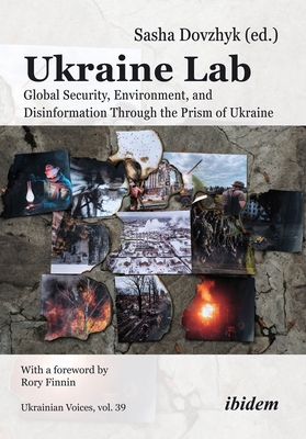Ukraine Lab: Global Security, Environment, and Disinformation Through the Prism of Ukraine - Dovzhyk, Sasha (Editor), and Finnin, Rory (Preface by), and Khromeychuk, Olesya (Contributions by)