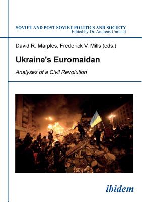 Ukraine's Euromaidan: Analyses of a Civil Revolution - Dyczok, Marta (Contributions by), and Mills, Frederick (Contributions by), and Khromeychuk, Olesya (Contributions by)