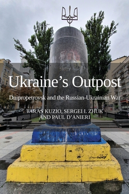 Ukraine's Outpost: Dnipropetrovsk and the Russian-Ukrainian War - Kuzio, Taras (Editor), and Zhuk, Sergei I (Editor), and D'Anieri, Paul (Editor)