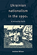 Ukrainian Nationalism in the 1990s: A Minority Faith