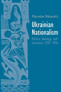 Ukrainian Nationalism: Politics, Ideology, and Literature, 1929-1956