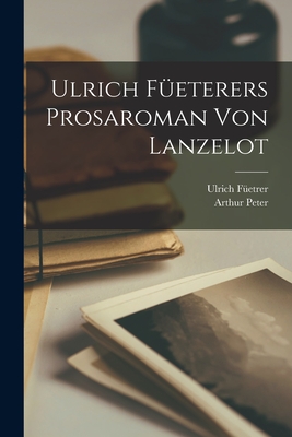 Ulrich Feterers Prosaroman Von Lanzelot - Fetrer, Ulrich, and Peter, Arthur