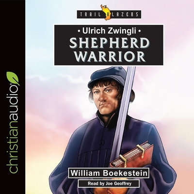 Ulrich Zwingli: Shepherd Warrior - Geoffrey, Joe (Read by), and Boekestein, William