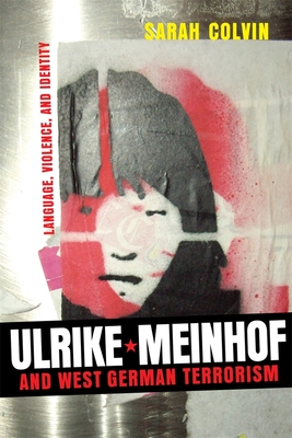 Ulrike Meinhof and West German Terrorism: Language, Violence, and Identity - Colvin, Sarah