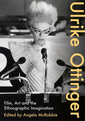 Ulrike Ottinger: Film, Art and the Ethnographic Imagination - McRobbie, Angela (Editor)